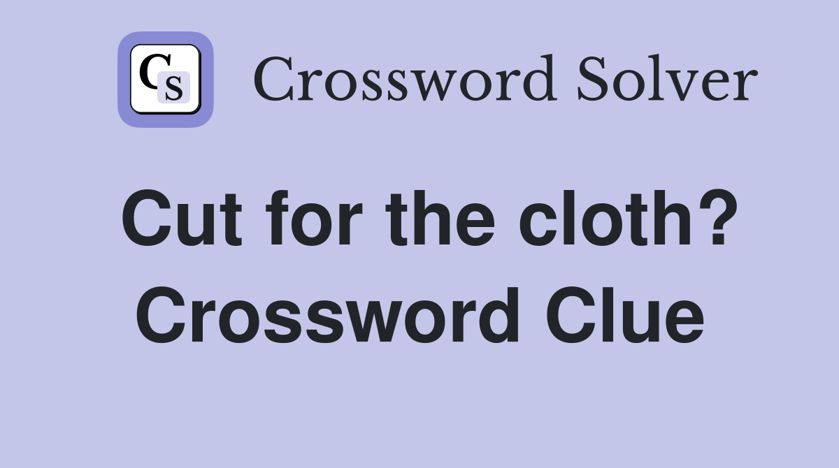Cut for the cloth? Crossword Clue