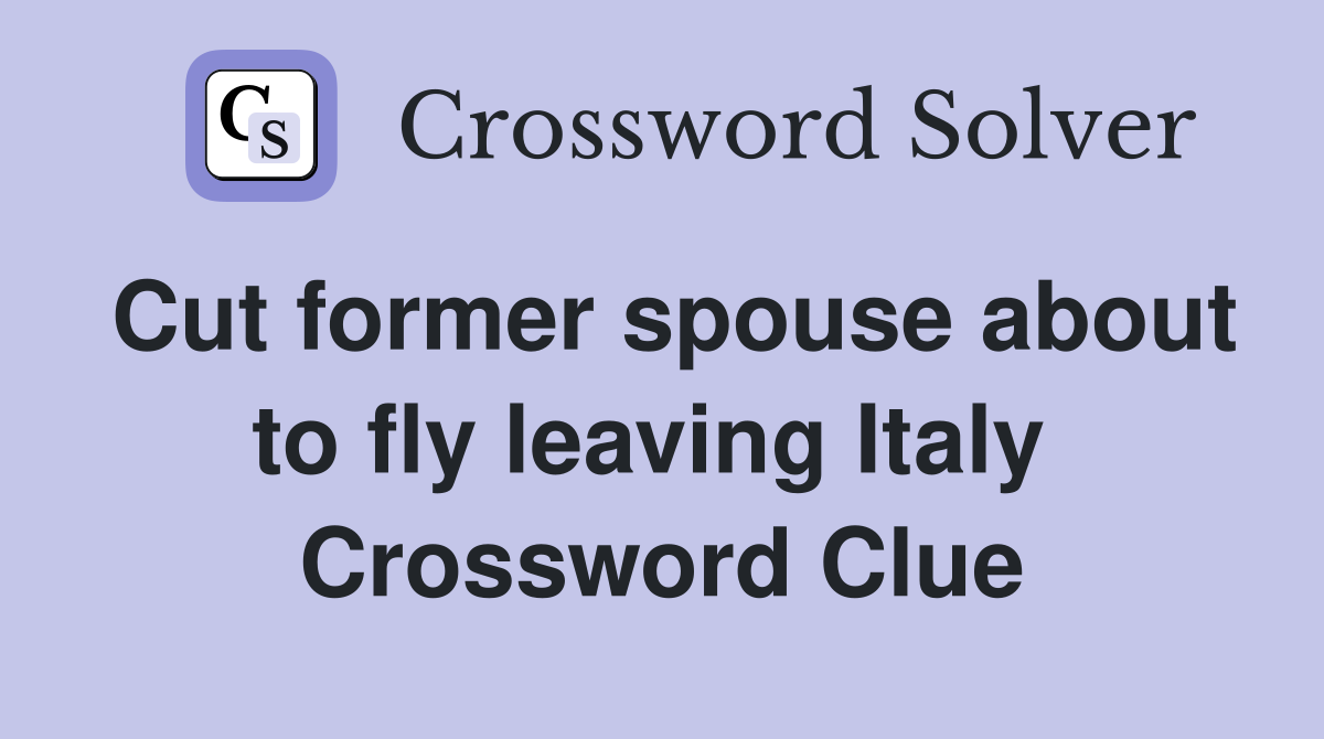 Cut former spouse about to fly leaving Italy  Crossword Clue