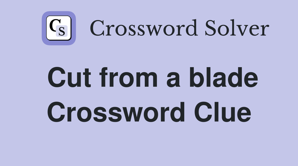 Cut from a blade Crossword Clue