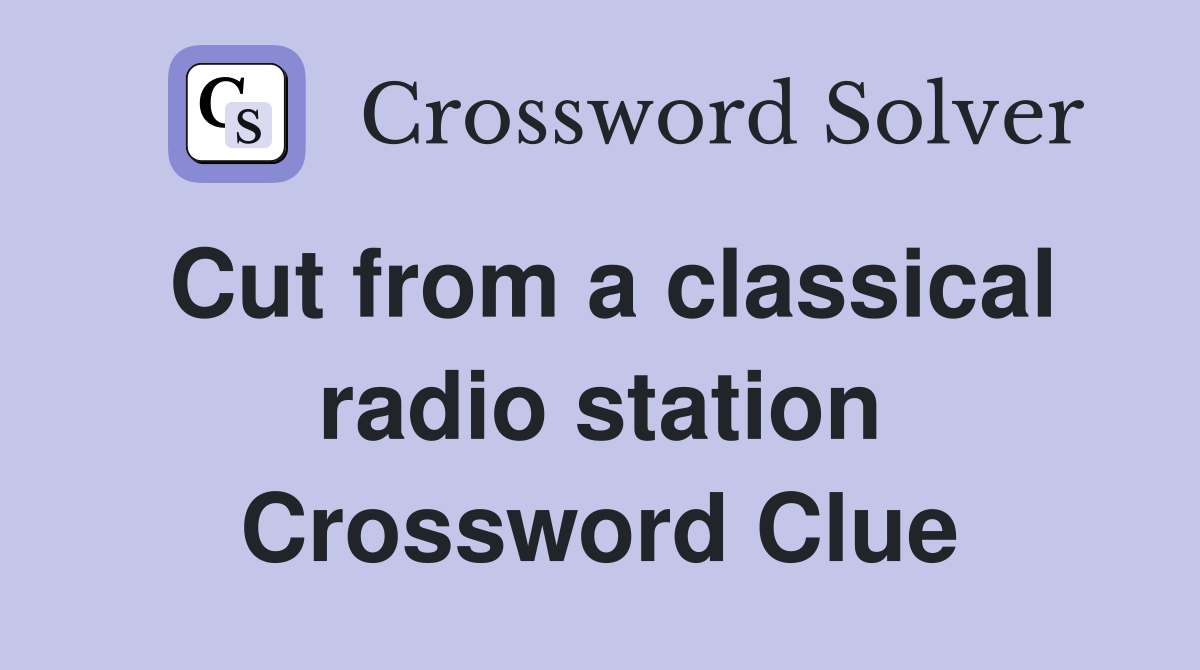 Cut from a classical radio station Crossword Clue