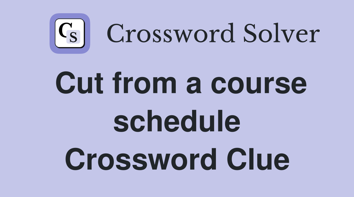 Cut from a course schedule Crossword Clue