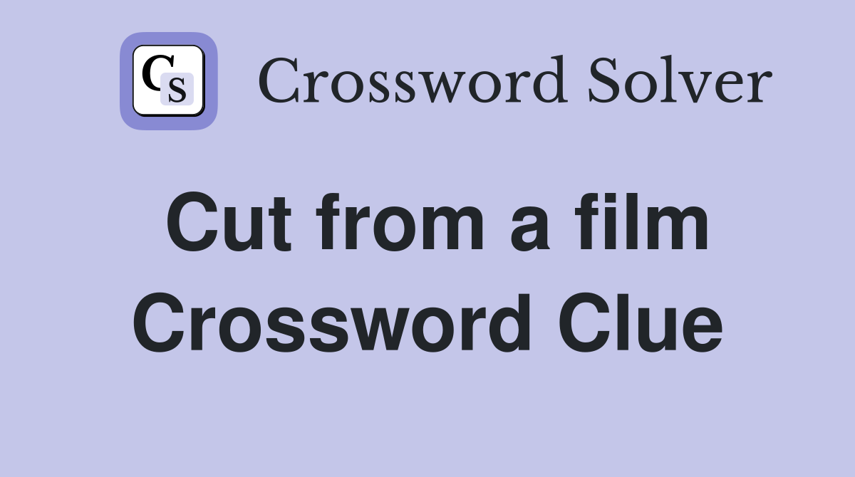 Cut from a film Crossword Clue