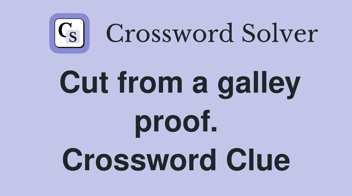 Cut from a galley proof. Crossword Clue