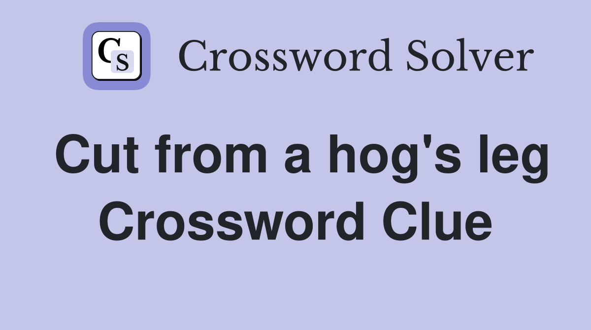 Cut from a hog's leg Crossword Clue