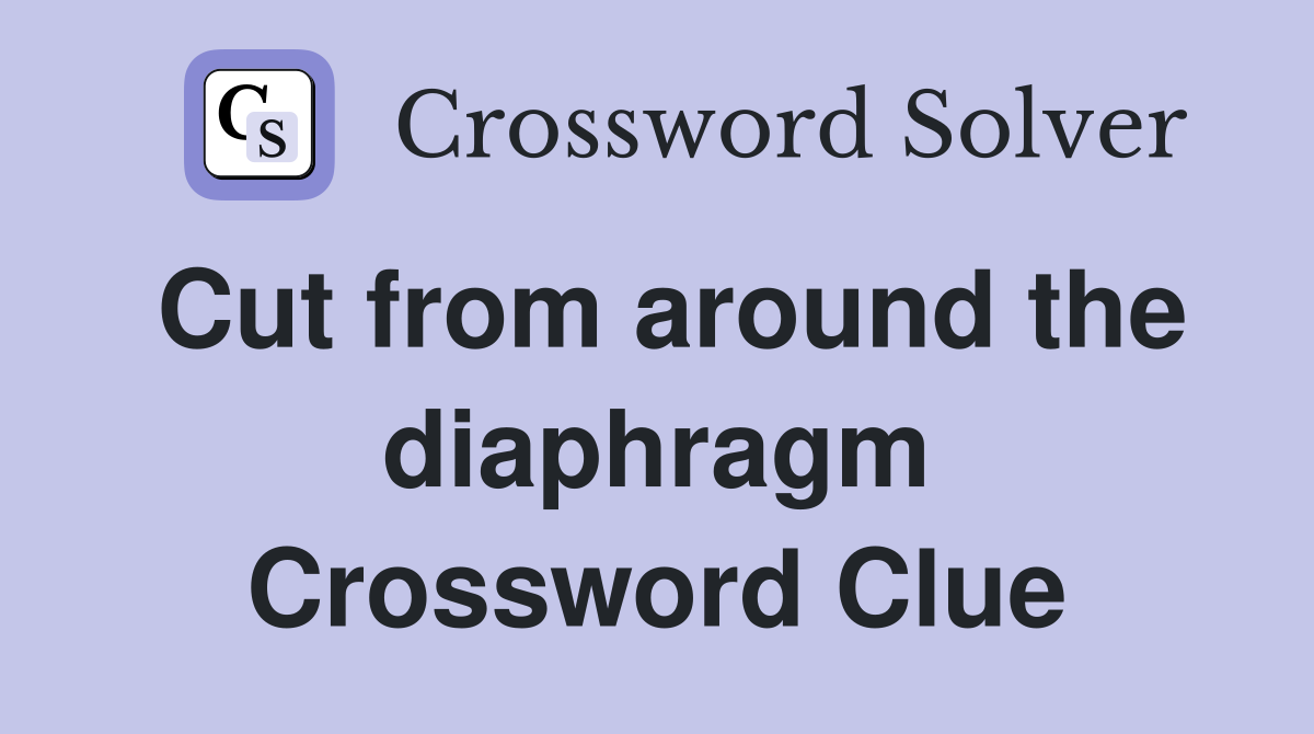Cut from around the diaphragm Crossword Clue