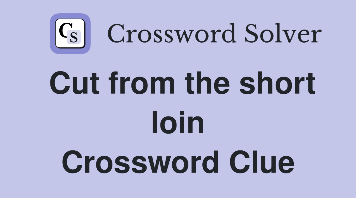 Cut from the short loin Crossword Clue