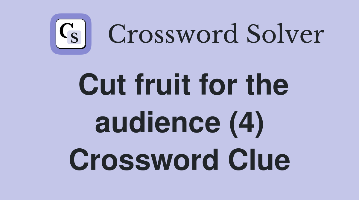 Cut fruit for the audience (4) Crossword Clue
