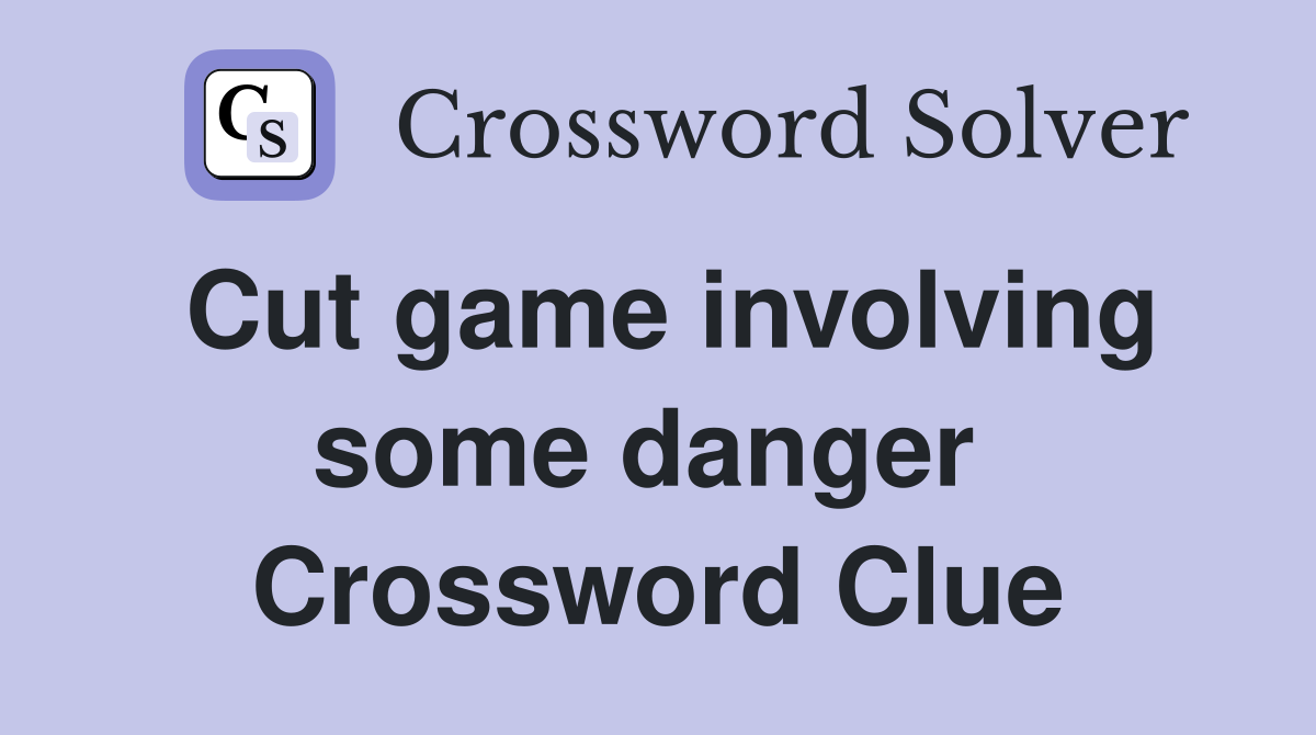 Cut game involving some danger  Crossword Clue