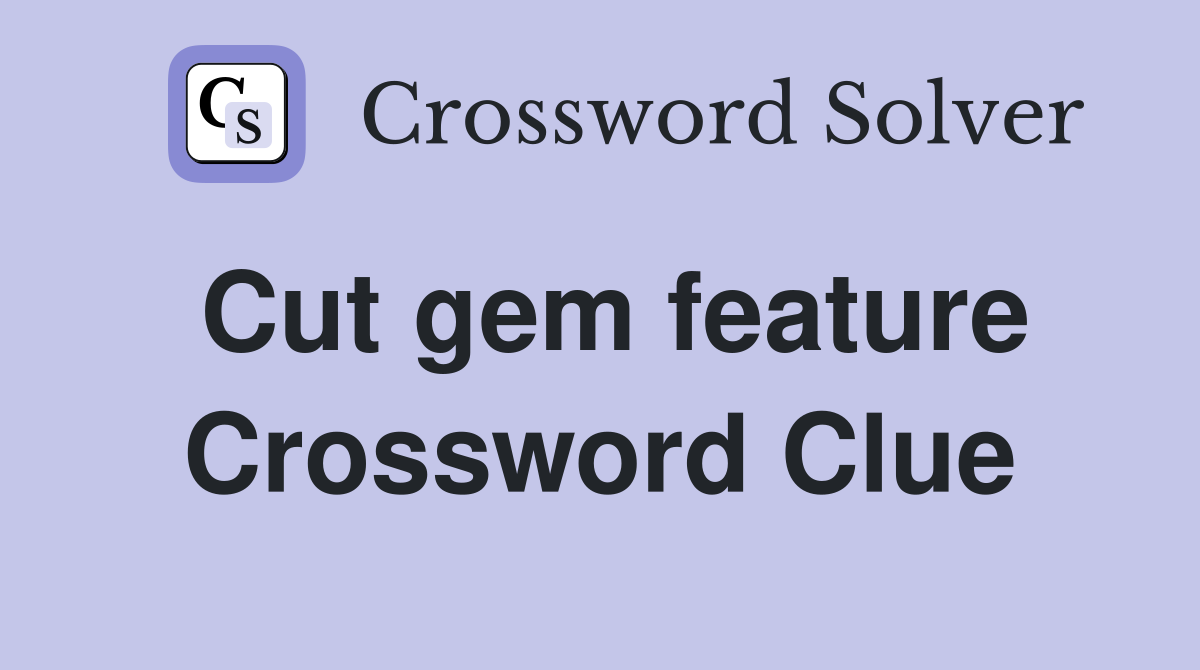 Cut gem feature Crossword Clue