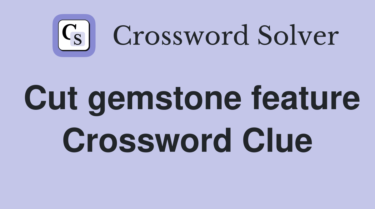 Cut gemstone feature Crossword Clue
