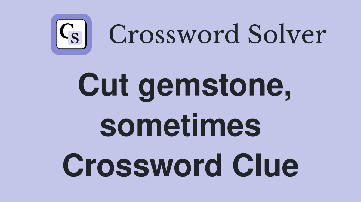 Cut gemstone, sometimes Crossword Clue