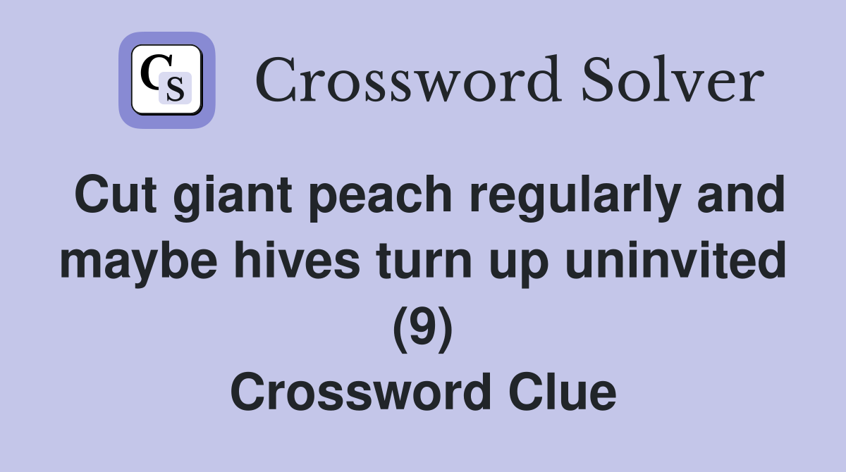 Cut giant peach regularly and maybe hives turn up uninvited (9) Crossword Clue