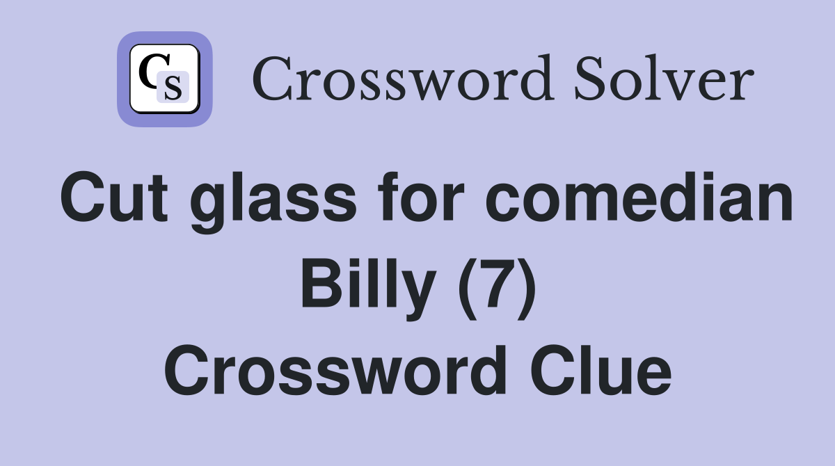Cut glass for comedian Billy (7) Crossword Clue