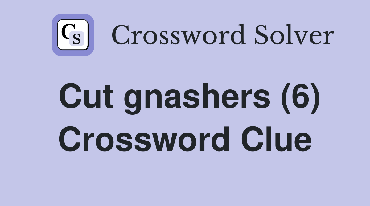 Cut gnashers (6) Crossword Clue