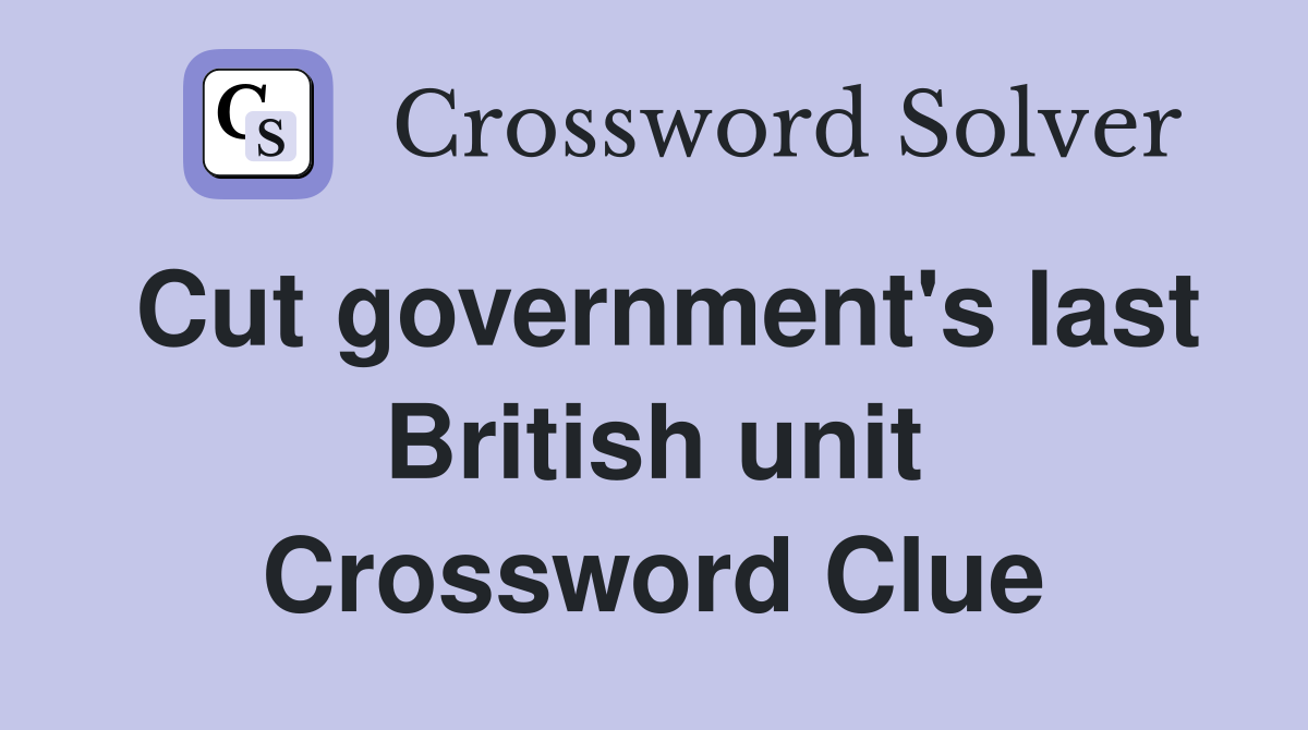 Cut government's last British unit Crossword Clue