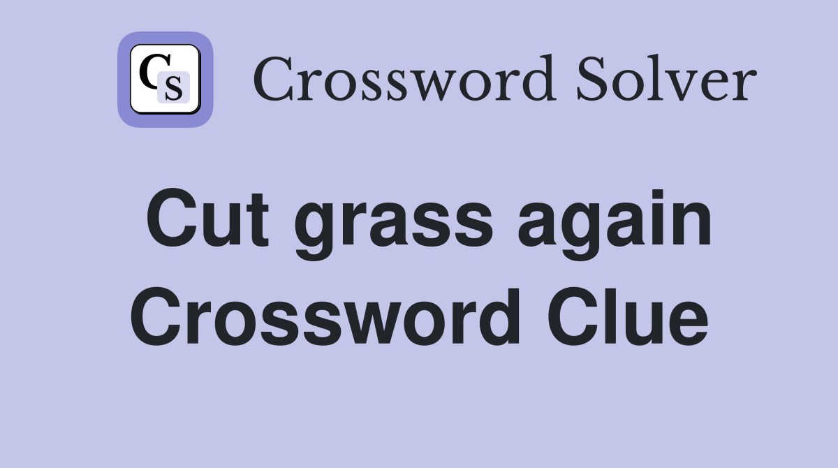 Cut grass again Crossword Clue
