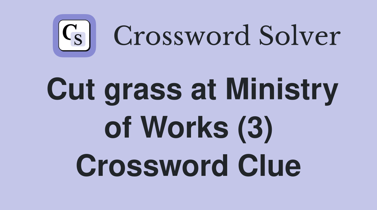 Cut grass at Ministry of Works (3) Crossword Clue