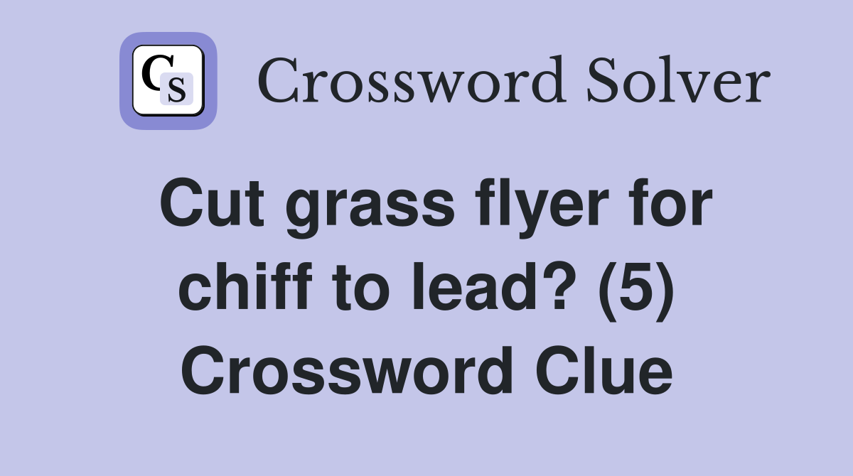 Cut grass flyer for chiff to lead? (5) Crossword Clue