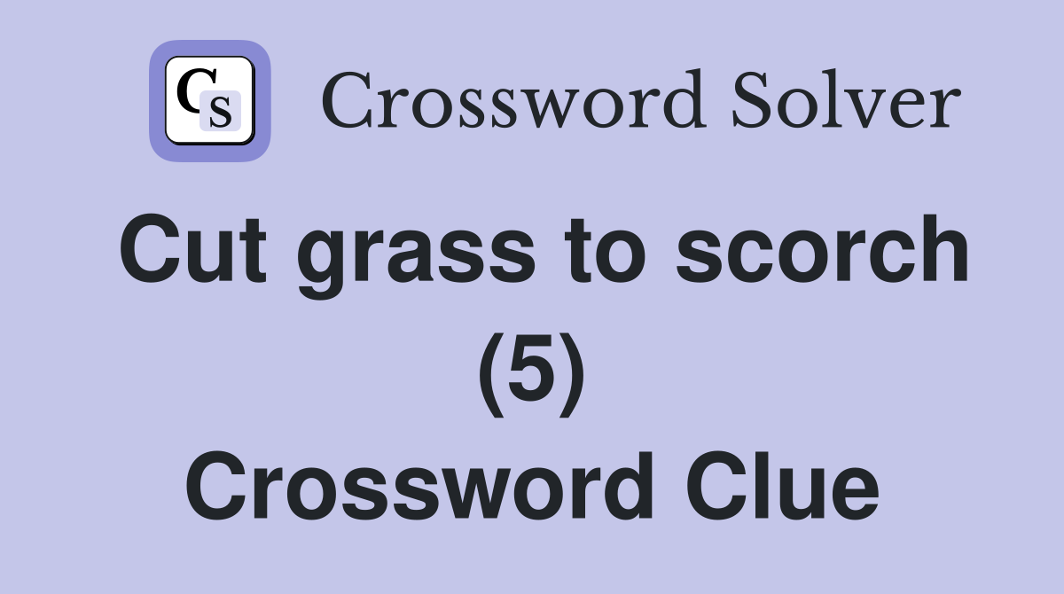 Cut grass to scorch (5) Crossword Clue
