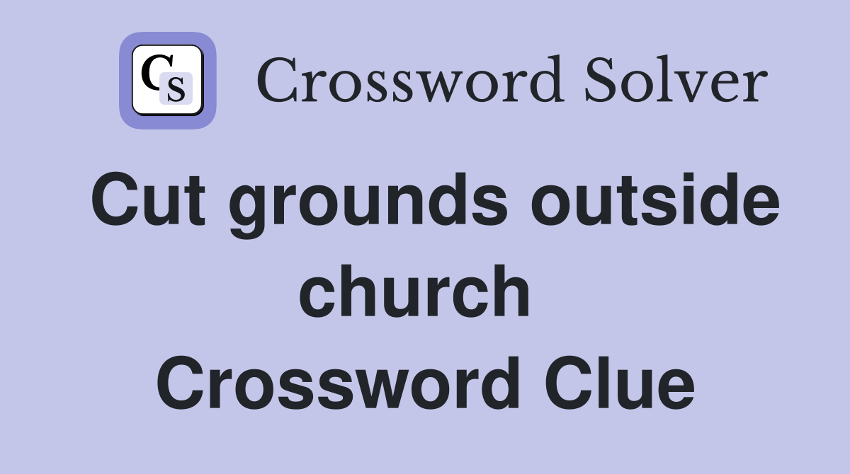 Cut grounds outside church  Crossword Clue