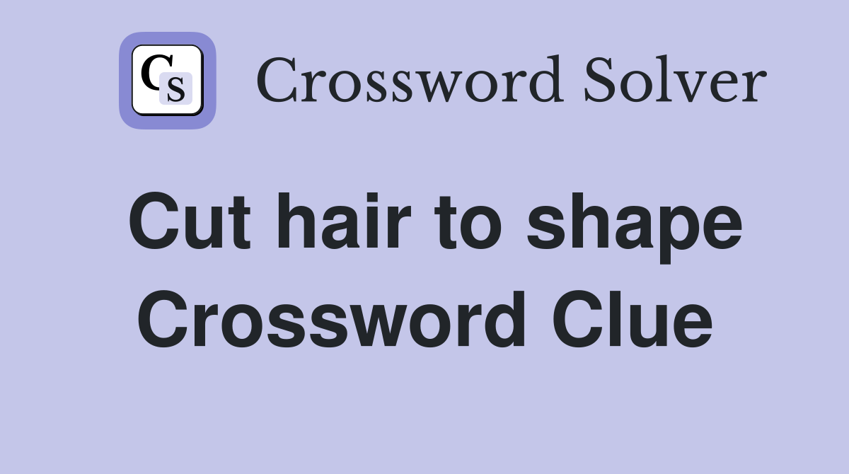 Cut hair to shape Crossword Clue