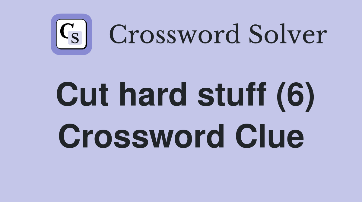 Cut hard stuff (6) Crossword Clue
