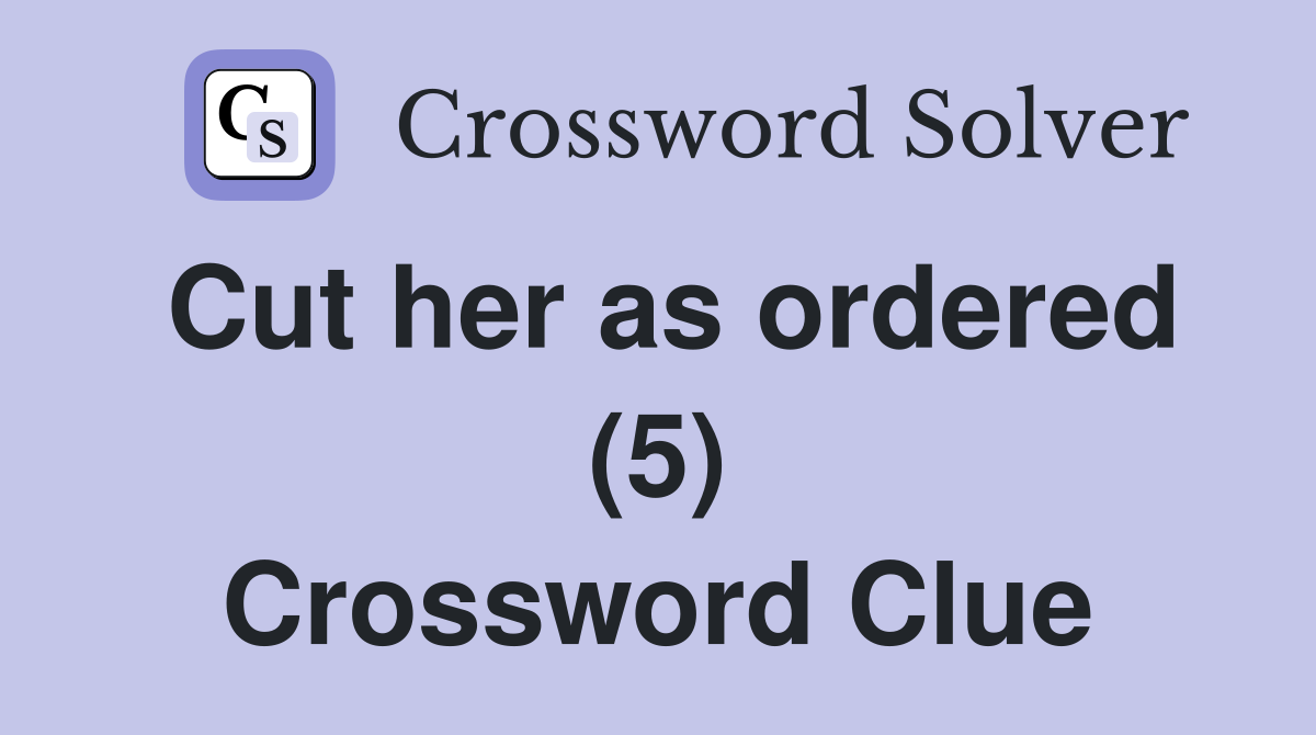 Cut her as ordered (5) Crossword Clue