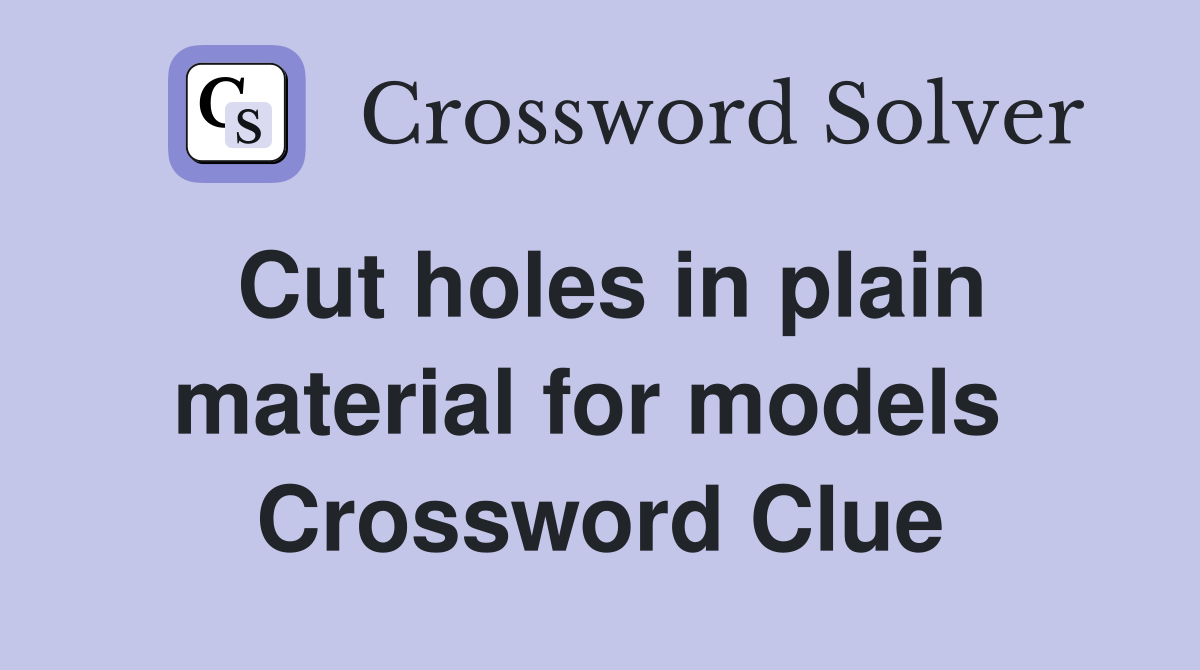 Cut holes in plain material for models  Crossword Clue