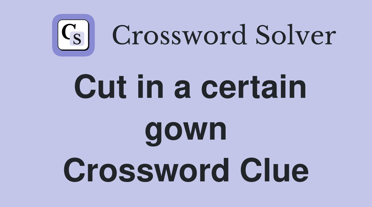 Cut in a certain gown Crossword Clue
