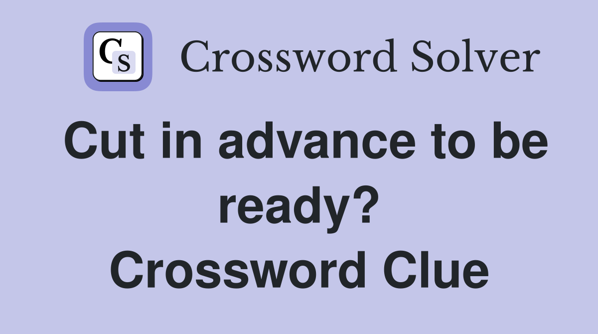 Cut in advance to be ready? Crossword Clue