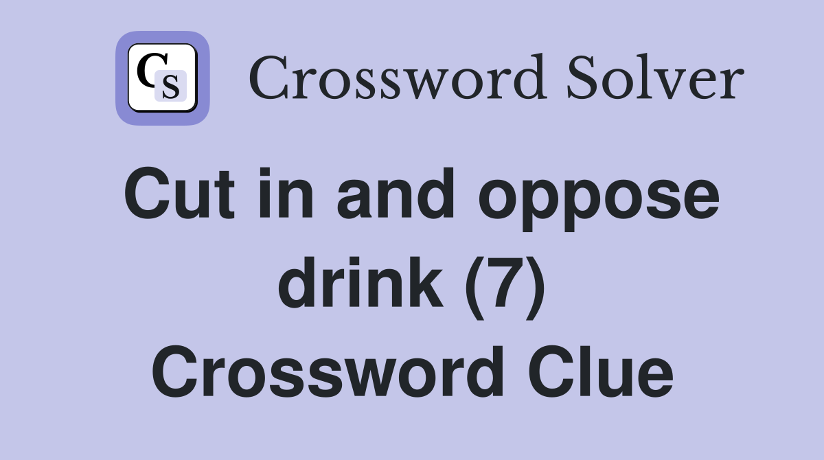Cut in and oppose drink (7) Crossword Clue