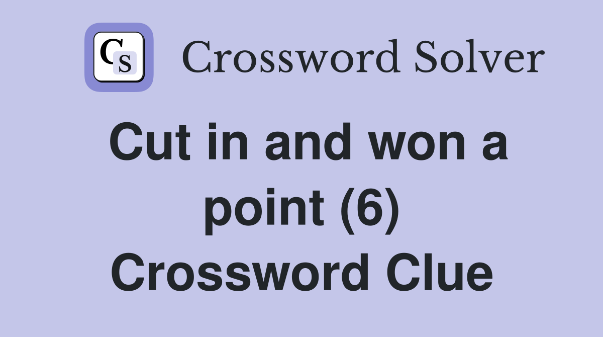 Cut in and won a point (6) Crossword Clue