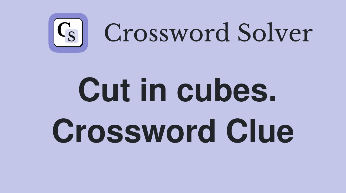 Cut in cubes. Crossword Clue