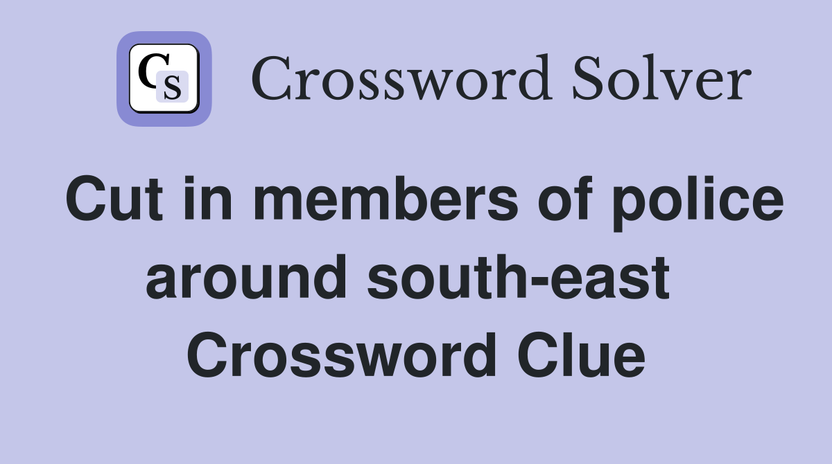 Cut in members of police around south-east  Crossword Clue