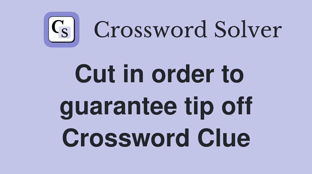 Cut in order to guarantee tip off Crossword Clue