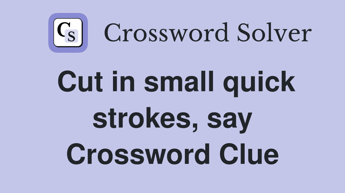 Cut in small quick strokes, say Crossword Clue