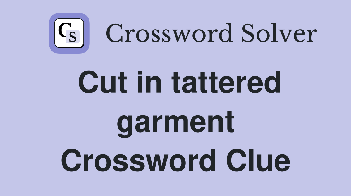 Cut in tattered garment Crossword Clue