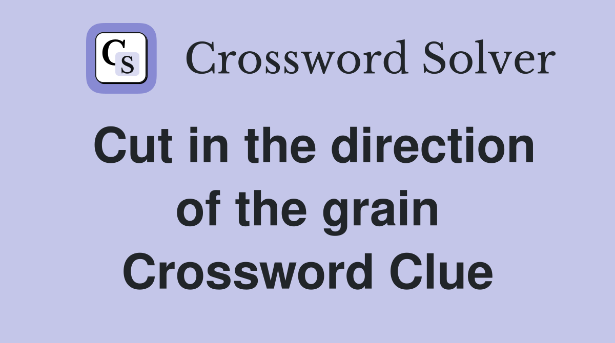Cut in the direction of the grain Crossword Clue