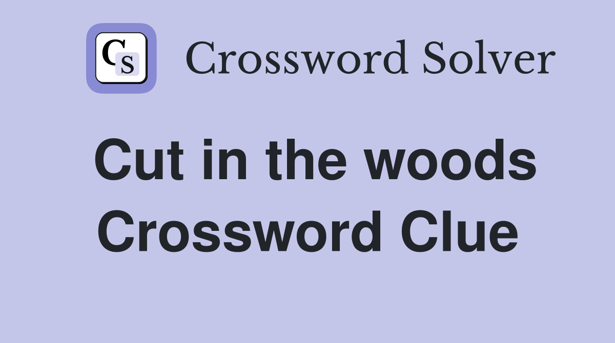 Cut in the woods Crossword Clue