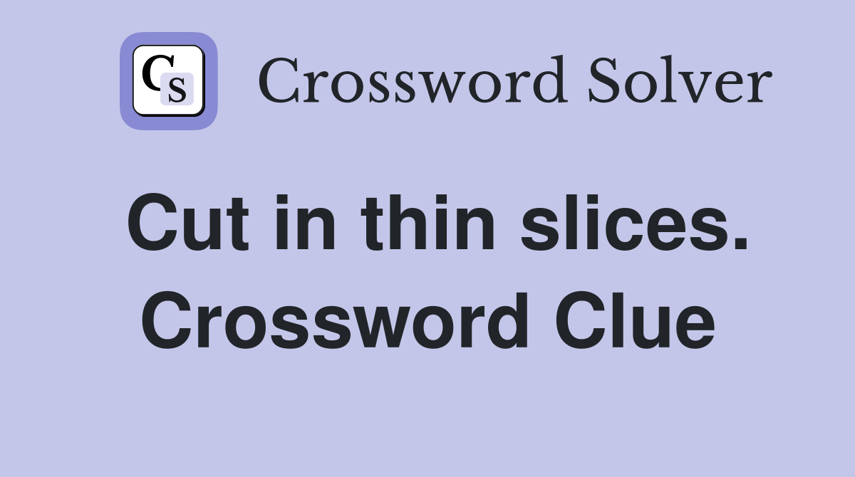 Cut in thin slices. Crossword Clue