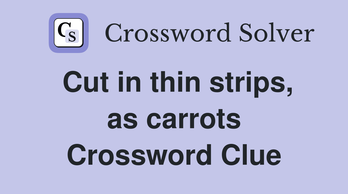 Cut in thin strips, as carrots Crossword Clue