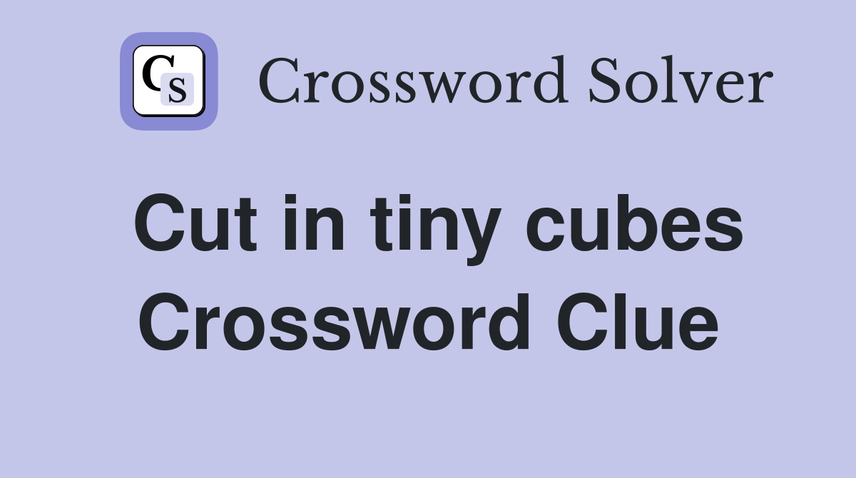 Cut in tiny cubes Crossword Clue