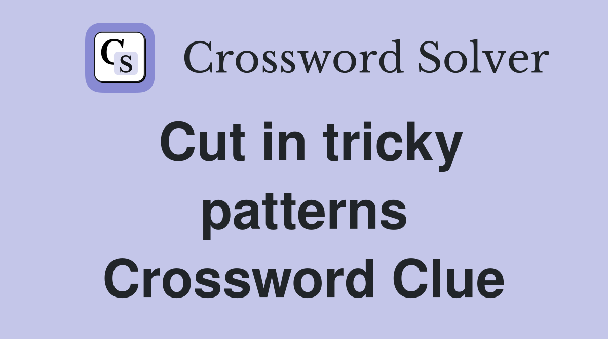 Cut in tricky patterns Crossword Clue