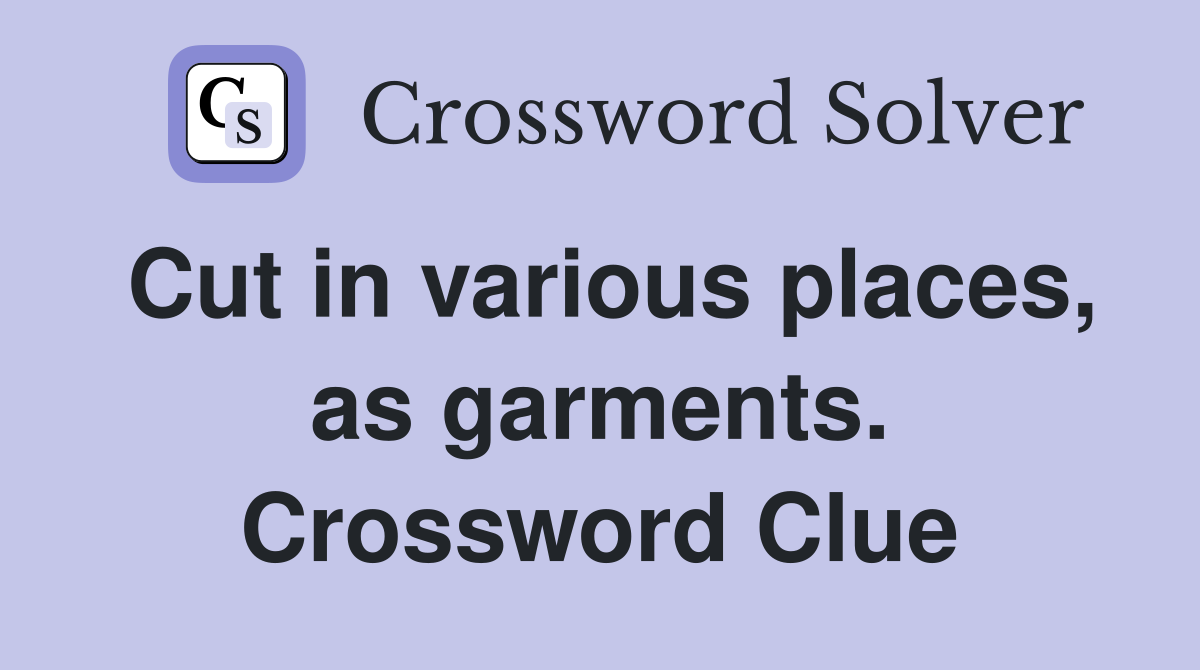 Cut in various places, as garments. Crossword Clue