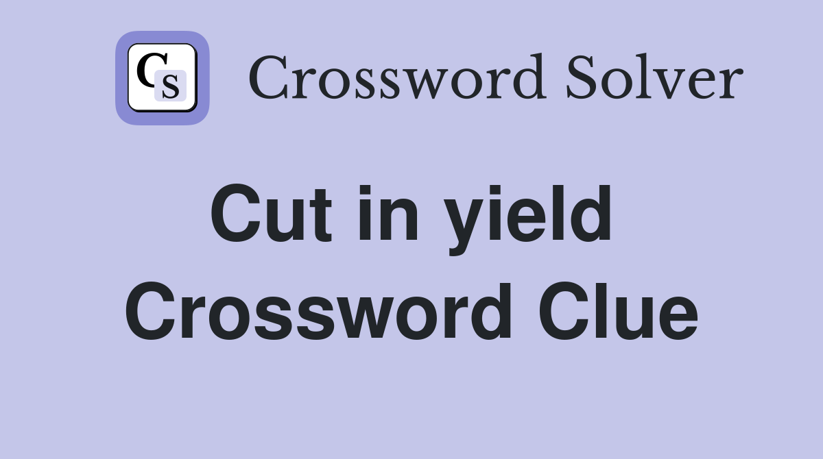 Cut in yield  Crossword Clue