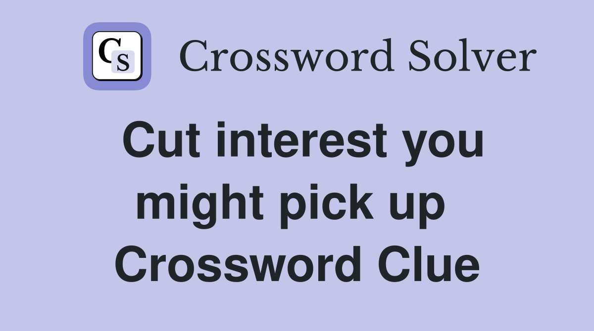 Cut interest you might pick up  Crossword Clue
