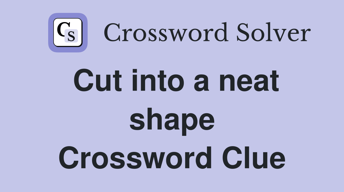 Cut into a neat shape Crossword Clue