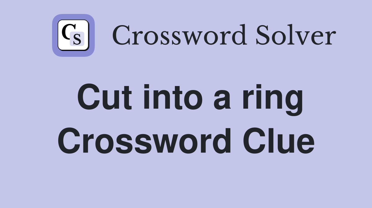 Cut into a ring Crossword Clue