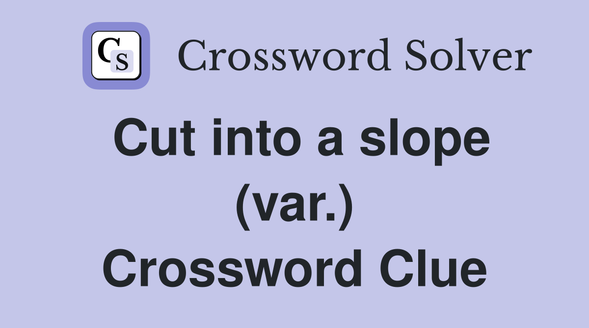 Cut into a slope (var.) Crossword Clue