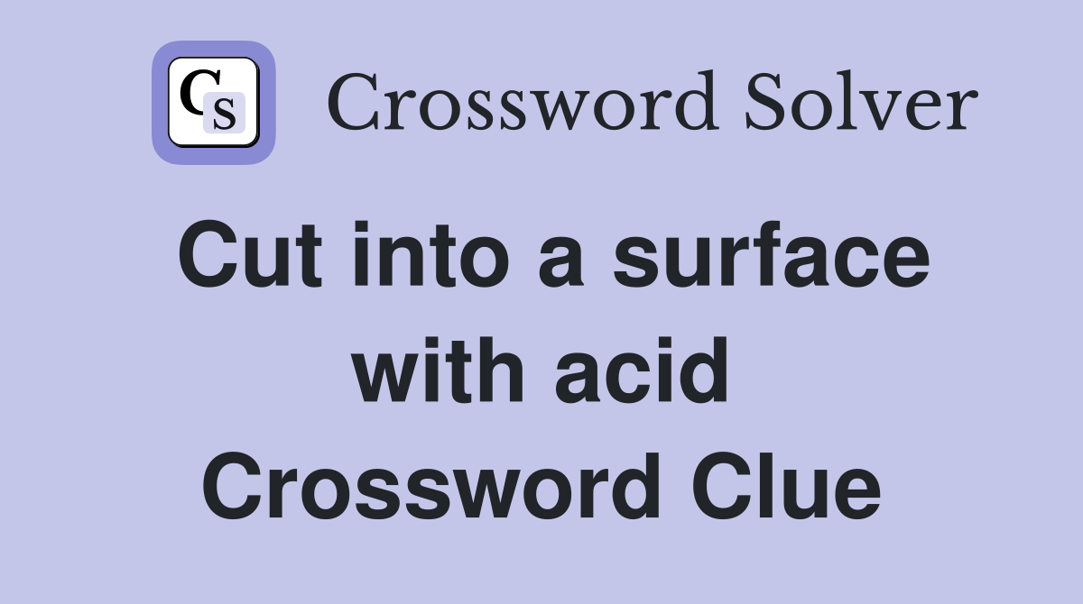 Cut into a surface with acid Crossword Clue